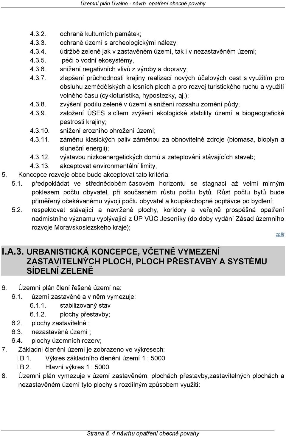 zlepšení průchodnosti krajiny realizací nových účelových cest s využitím pro obsluhu zemědělských a lesních ploch a pro rozvoj turistického ruchu a využití volného času (cykloturistika, hypostezky,