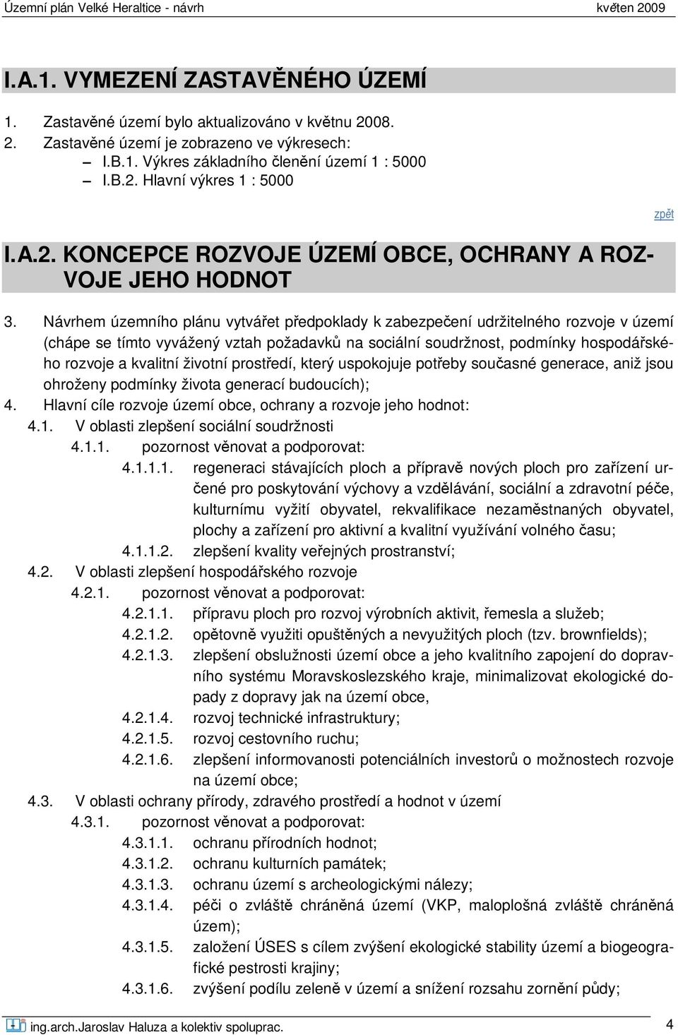 Návrhem územního plánu vytvá et p edpoklady k zabezpe ení udržitelného rozvoje v území (chápe se tímto vyvážený vztah požadavk na sociální soudržnost, podmínky hospodá ského rozvoje a kvalitní