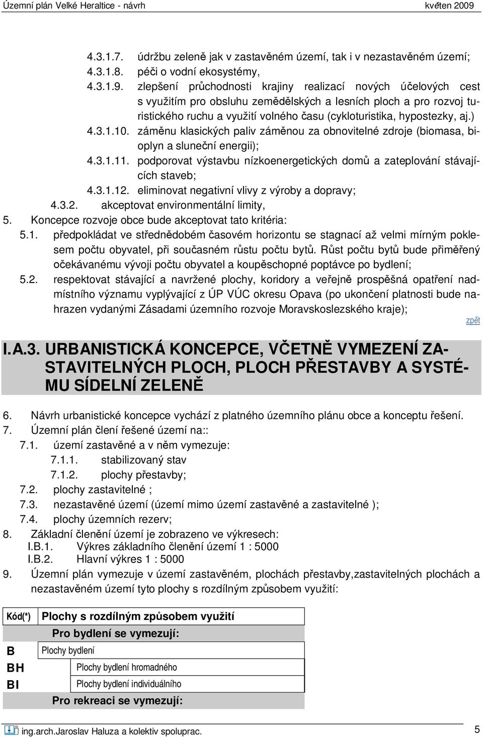 ) 4.3.1.10. zám nu klasických paliv zám nou za obnovitelné zdroje (biomasa, bioplyn a slune ní energii); 4.3.1.11. podporovat výstavbu nízkoenergetických dom a zateplování stávajících staveb; 4.3.1.12.