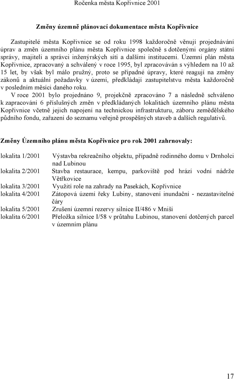 Územní plán města Kopřivnice, zpracovaný a schválený v roce 1995, byl zpracováván s výhledem na 10 až 15 let, by však byl málo pružný, proto se případné úpravy, které reagují na změny zákonů a