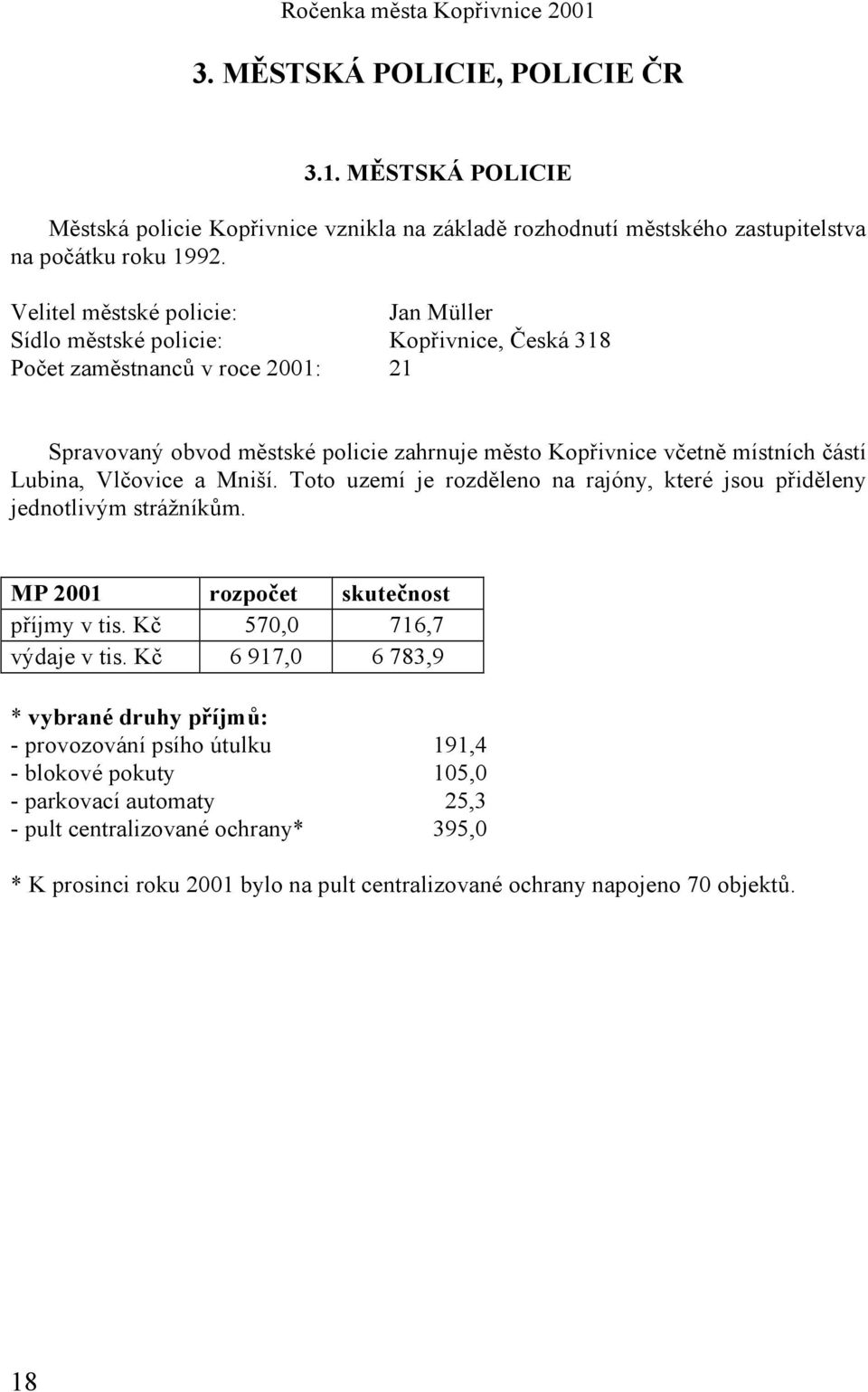 částí Lubina, Vlčovice a Mniší. Toto uzemí je rozděleno na rajóny, které jsou přiděleny jednotlivým strážníkům. MP 2001 rozpočet skutečnost příjmy v tis. Kč 570,0 716,7 výdaje v tis.