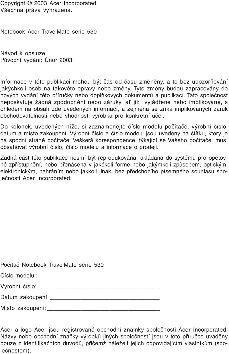 změny. Tyto změny budou zapracovány do nových vydání této příručky nebo doplňkových dokumentů a publikací.