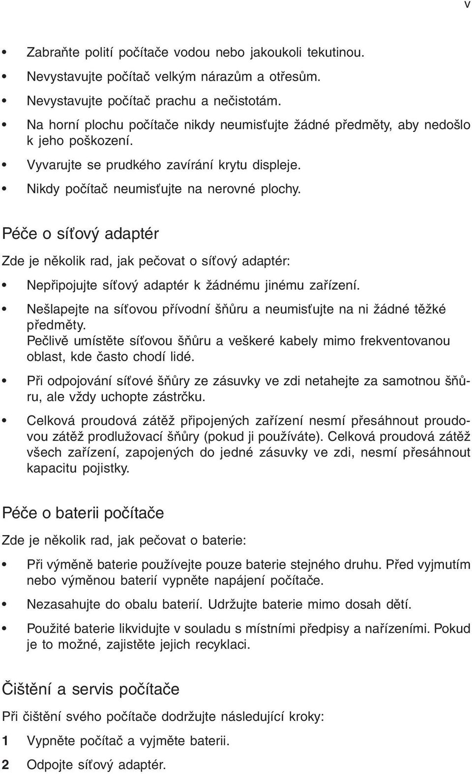 Péče o síťový adaptér Zde je několik rad, jak pečovat o síťový adaptér: Nepřipojujte síťový adaptér k žádnému jinému zařízení.