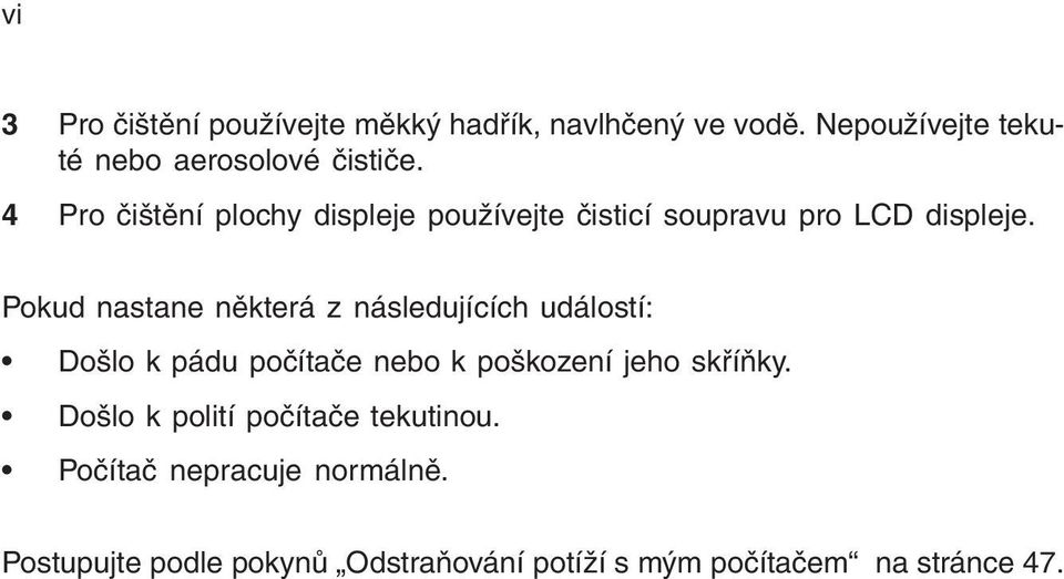 Pokud nastane některá z následujících událostí: Došlo k pádu počítače nebo k poškození jeho skříňky.