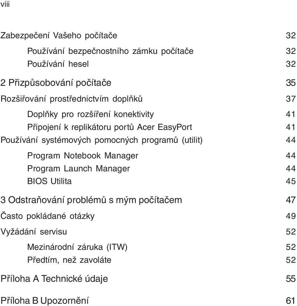 pomocných programů (utilit) 44 Program Notebook Manager 44 Program Launch Manager 44 BIOS Utilita 45 3 Odstraňování problémů s mým počítačem