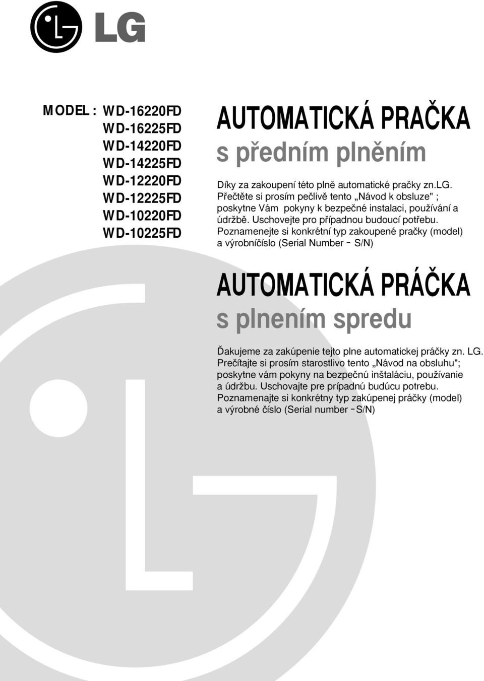 Poznamenejte si konkrétní typ zakoupené praãky (model) a v robníãíslo (Serial Number S/N) AUTOMATICKÁ PRÁâKA s plnením spredu ëakujeme za zakúpenie tejto plne automatickej práãky zn. LG.