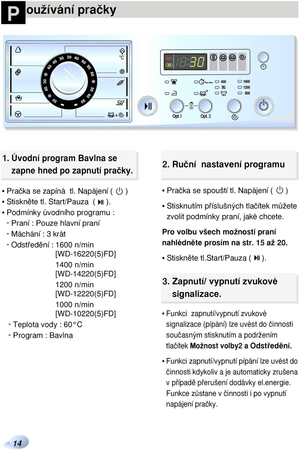 [WD-10220(5)FD] - Teplota vody : 60 C - Program : Bavlna 2. Ruãní nastavení programu Praãka se spou tí tl. Napájení ( ) Stisknutím pfiíslu n ch tlaãítek mûïete zvolit podmínky praní, jaké chcete.