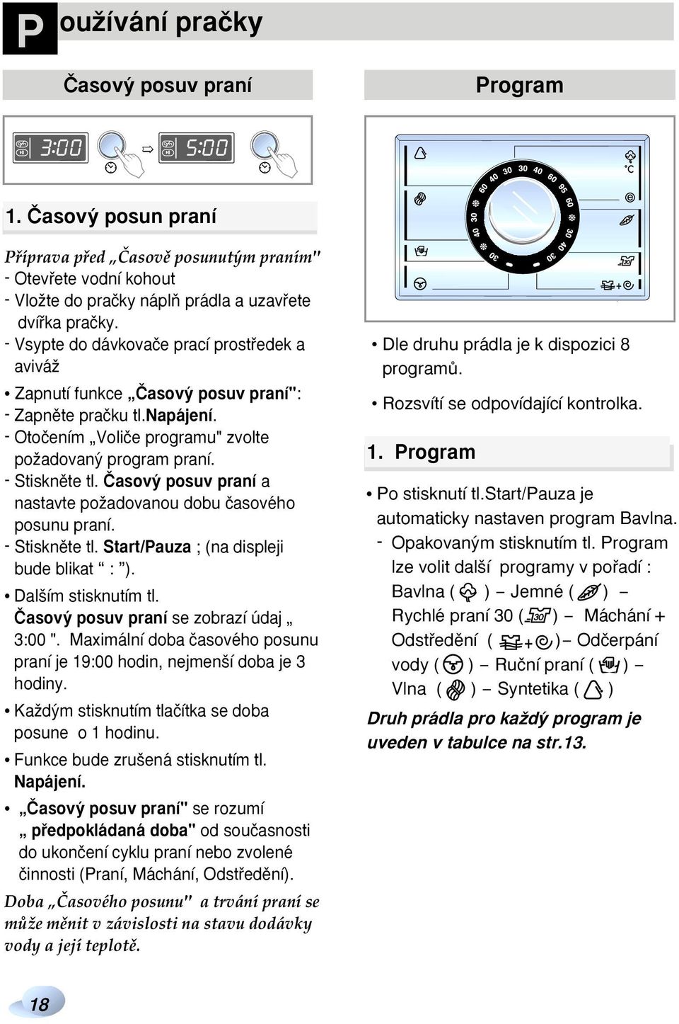 âasov posuv praní a nastavte poïadovanou dobu ãasového posunu praní. - Stisknûte tl. Start/Pauza ; (na displeji bude blikat : ). Dal ím stisknutím tl. âasov posuv praní se zobrazí údaj 3:00 ".