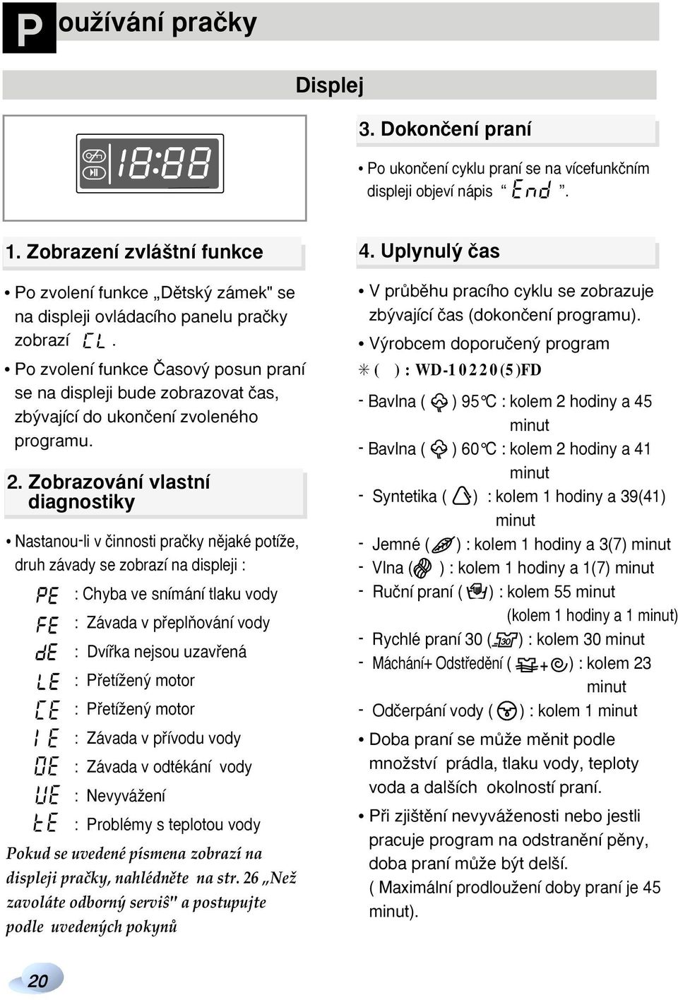 Po zvolení funkce âasov posun praní se na displeji bude zobrazovat ãas, zb vající do ukonãení zvoleného programu. 2.