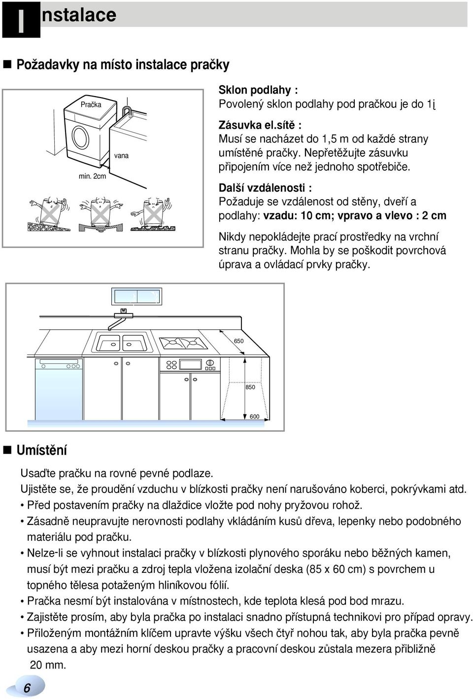 Dal í vzdálenosti : PoÏaduje se vzdálenost od stûny, dvefií a podlahy: vzadu: 10 cm; vpravo a vlevo : 2 cm Nikdy nepokládejte prací prostfiedky na vrchní stranu praãky.
