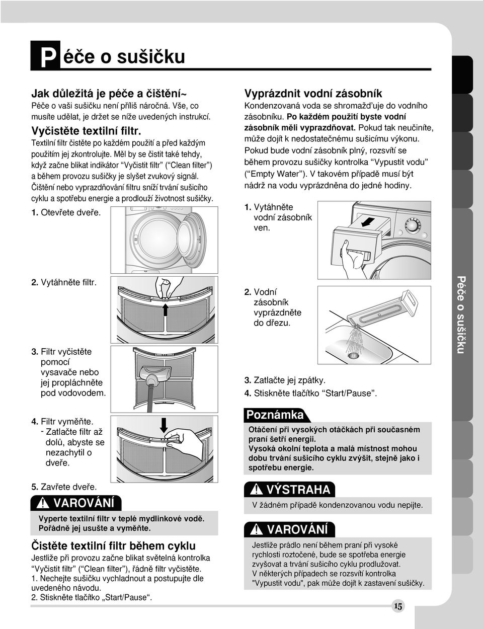 Mûl by se ãistit také tehdy, kdyï zaãne blikat indikátor Vyãistit filtr ( Clean filter ) a bûhem provozu su iãky je sly et zvukov signál.