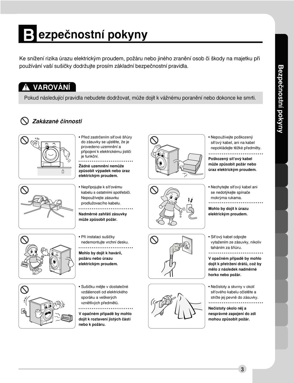 Zakázané ãinnosti Pfied zastrãením sít ové ÀÛry do zásuvky se ujistûte, Ïe je provedeno uzemnûní a pfiipojení k elektrickému jistiãi je funkãní.