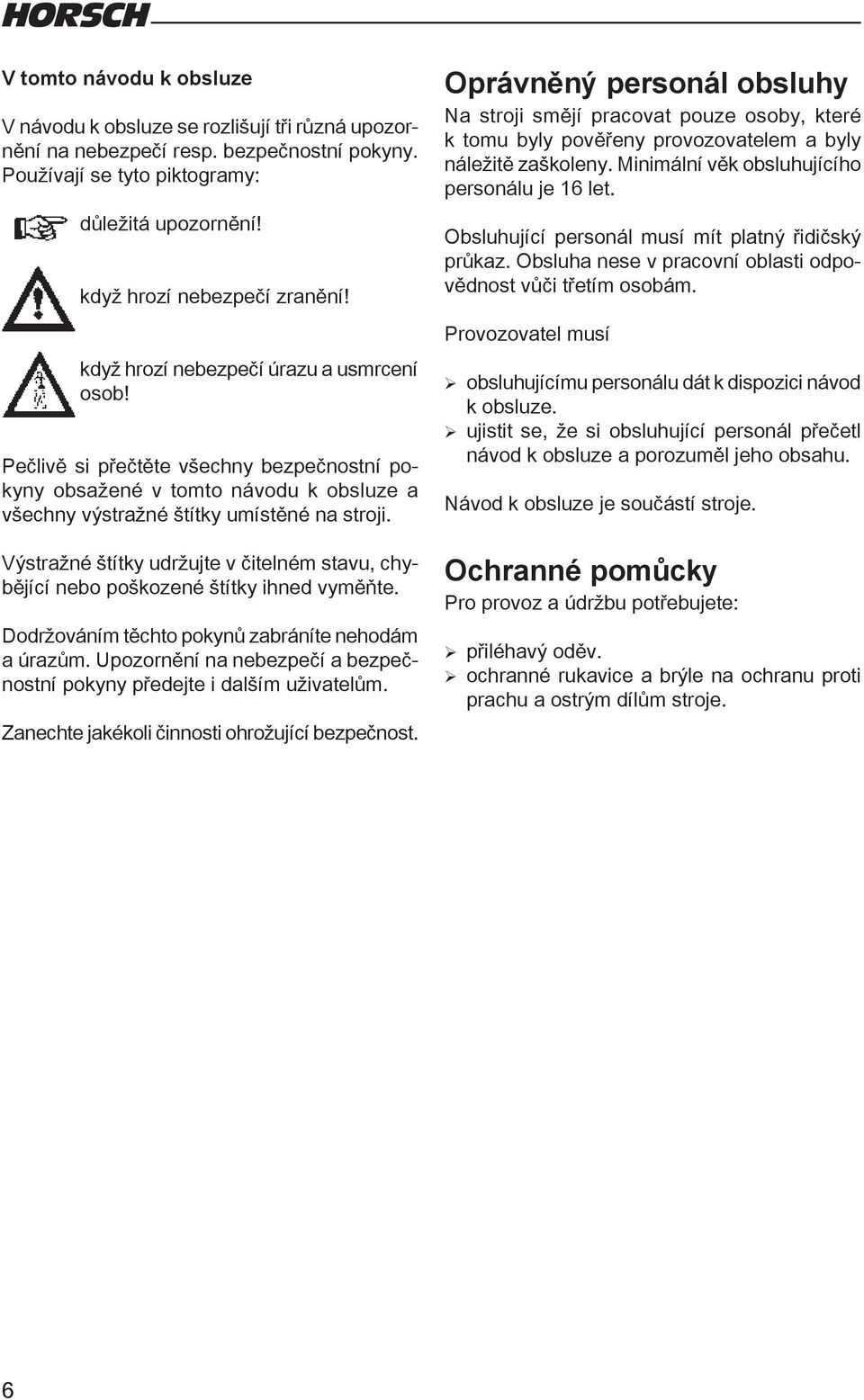 Výstražné štítky udržujte v čitelném stavu, chybějící nebo poškozené štítky ihned vyměňte. Dodržováním těchto pokynů zabráníte nehodám a úrazům.