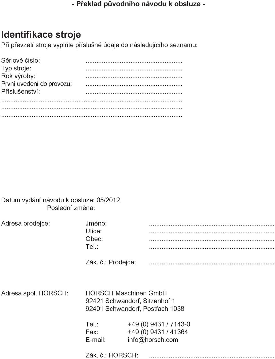 ........... Datum vydání návodu k obsluze: 05/2012 Poslední změna: Adresa prodejce: Jméno:... Ulice:... Obec:... Tel.:... Zák. č.: Prodejce:.