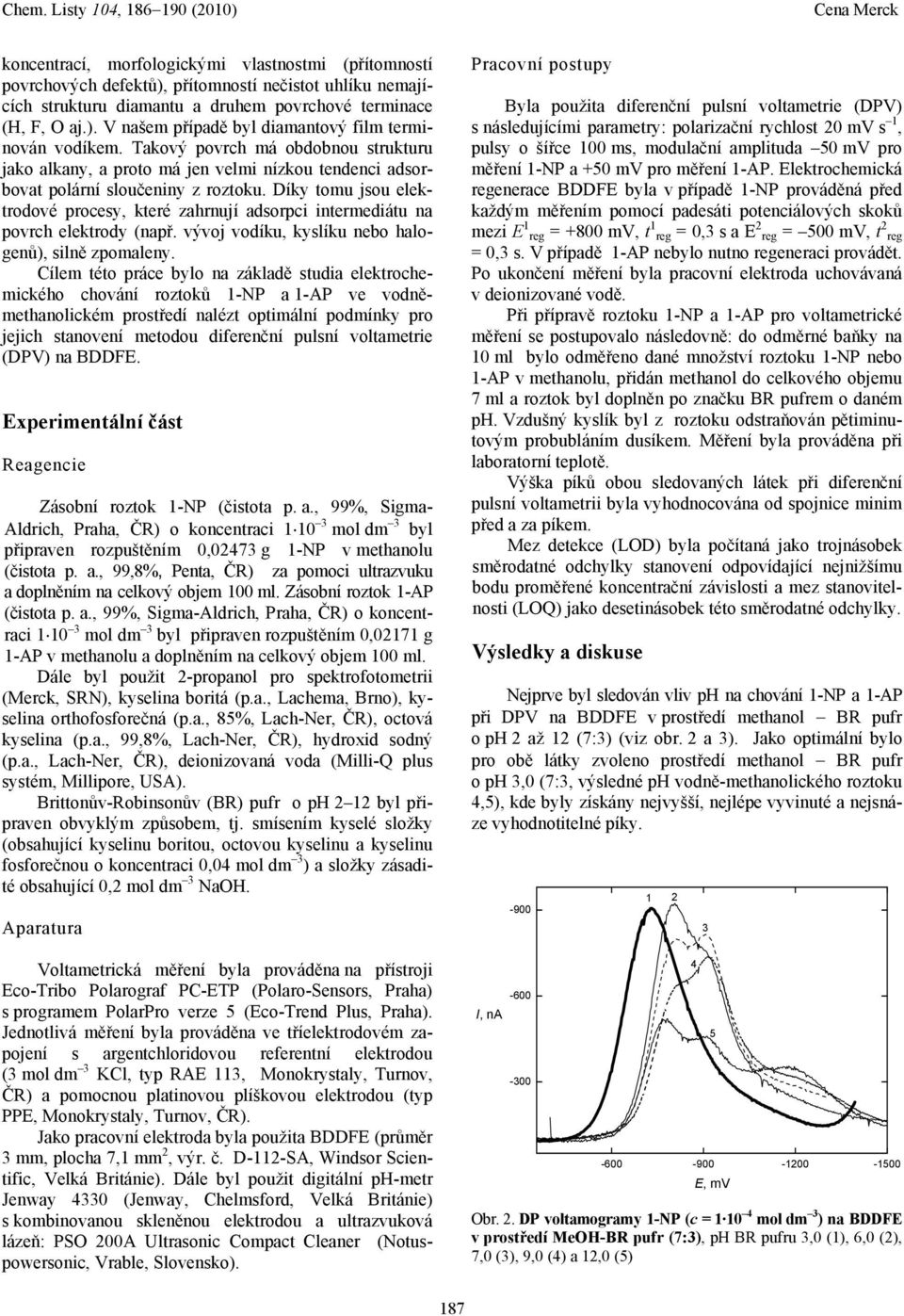 Díky tomu jsou elektrodové procesy, které zahrnují adsorpci intermediátu na povrch elektrody (např. vývoj vodíku, kyslíku nebo halogenů), silně zpomaleny.