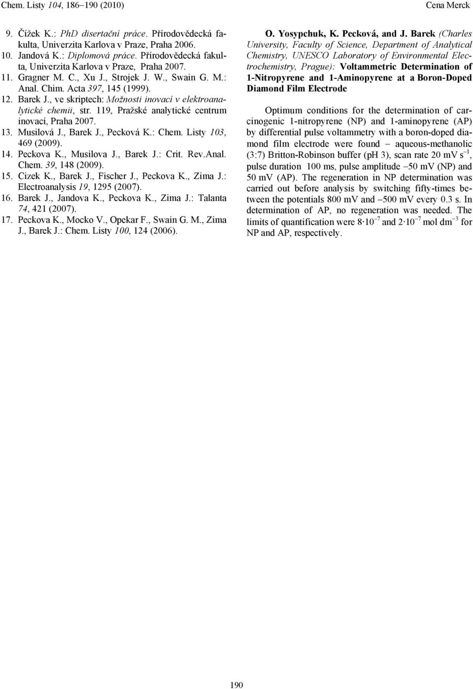 , ve skriptech: Možnosti inovací v elektroanalytické chemii, str. 9, Pražské analytické centrum inovací, Praha.. Musilová J., Barek J., Pecková K.: Chem. Listy, 9 (9).. Peckova K., Musilova J.