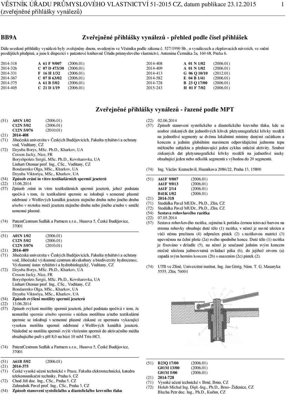 527/1990 Sb., o vynálezech a zlepšovacích návrzích, ve znění pozdějších předpisů, a jsou k dispozici v patentové knihovně Úřadu průmyslového vlastnictví, Antonína Čermáka 2a, 160 68, Praha 6.