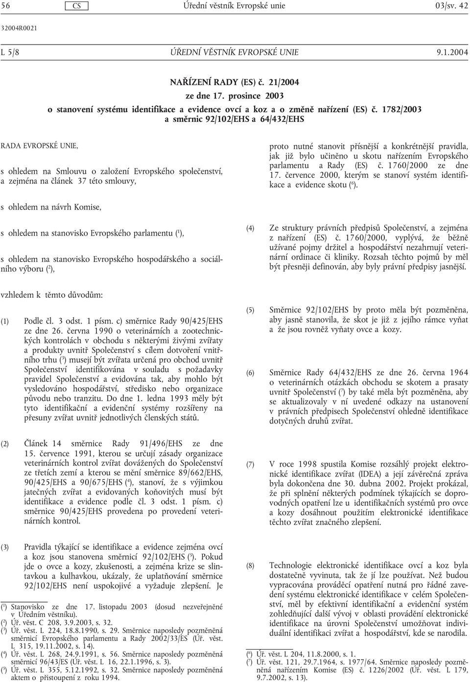 1782/2003 asměrnic 92/102/EHS a 64/432/EHS RADA EVROPSKÉ UNIE, s ohledem na Smlouvu o založení Evropského společenství, a zejména na článek 37 této smlouvy, proto nutné stanovit přísnější a