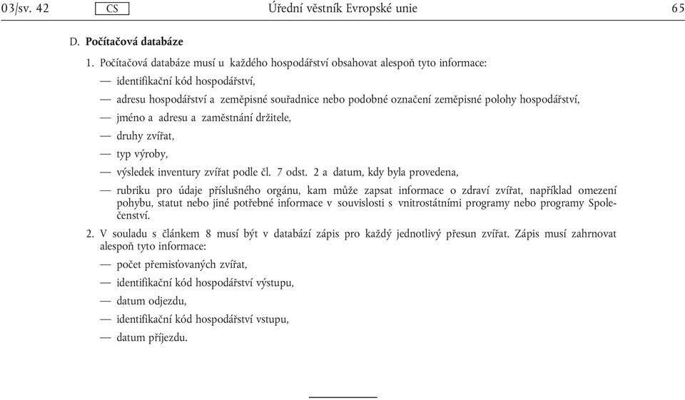 hospodářství, jméno a adresu a zaměstnání držitele, druhy zvířat, typ výroby, výsledek inventury zvířat podle čl. 7 odst.