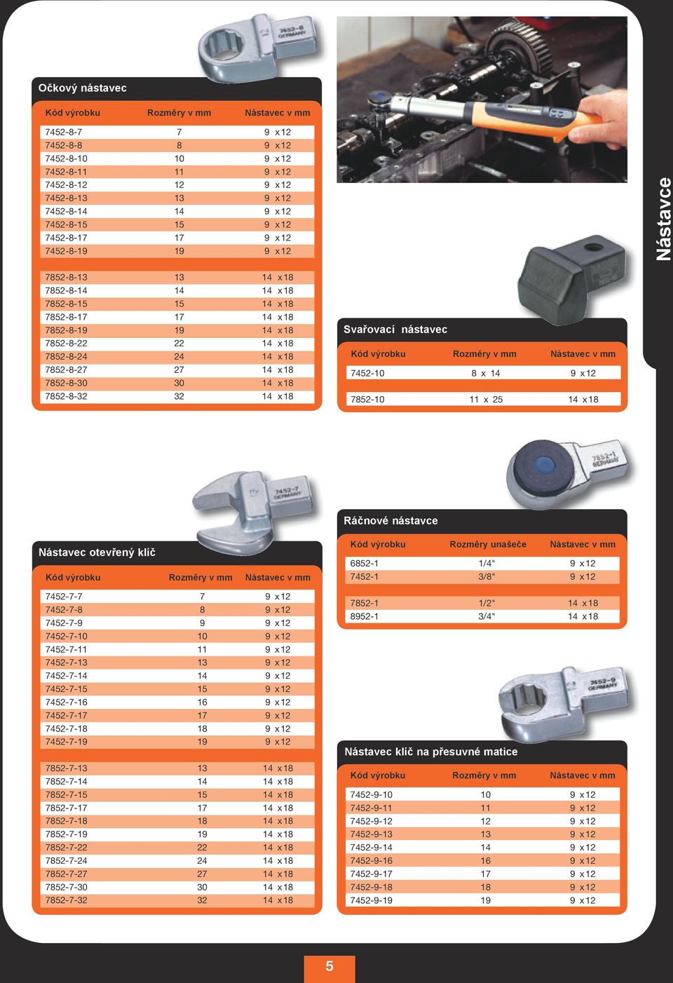 7852-8-27 27 14 x 18 7852-8-30 30 14 x 18 7852-8-32 32 14 x 18 Svařovací nástavec Rozměry v mm Nástavec v mm 7452-10 8 x 14 9 x 12 7852-10 11 x 25 14 x 18 Ráčnové nástavce Nástavec otevřený klíč