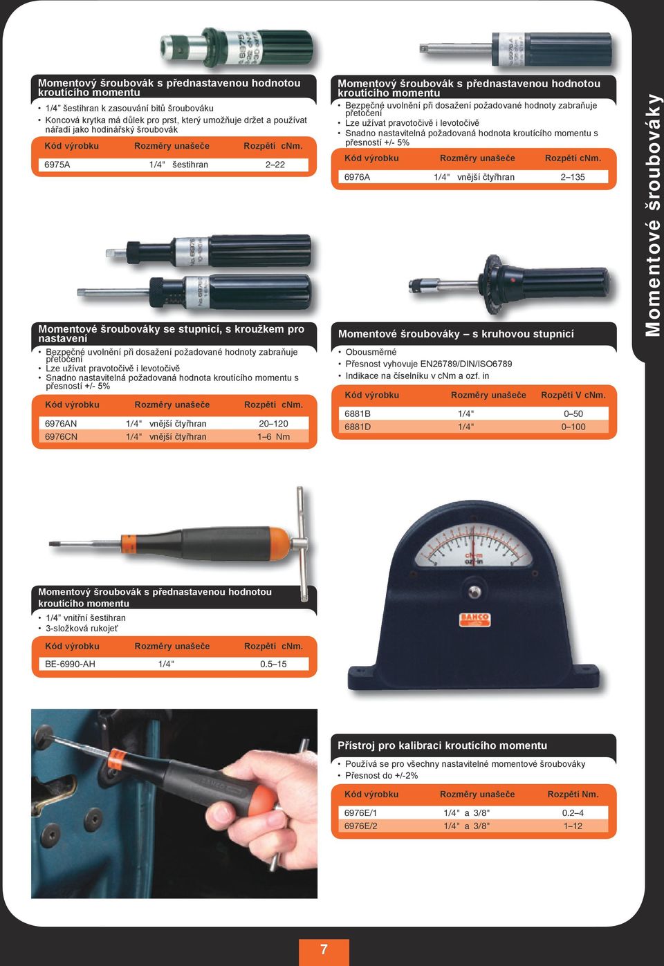 6975A 1/4" šestihran 2 22 Momentové šroubováky se stupnicí, s kroužkem pro nastavení Bezpečné uvolnění při dosažení požadované hodnoty zabraňuje přetočení Lze užívat pravotočivě i levotočivě Snadno