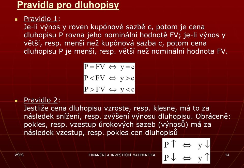 Pravidlo 2: Jestliže cena dluhopisu vzroste, resp. klesne, má to za následek snížení, resp. zvýšení výnosu dluhopisu.