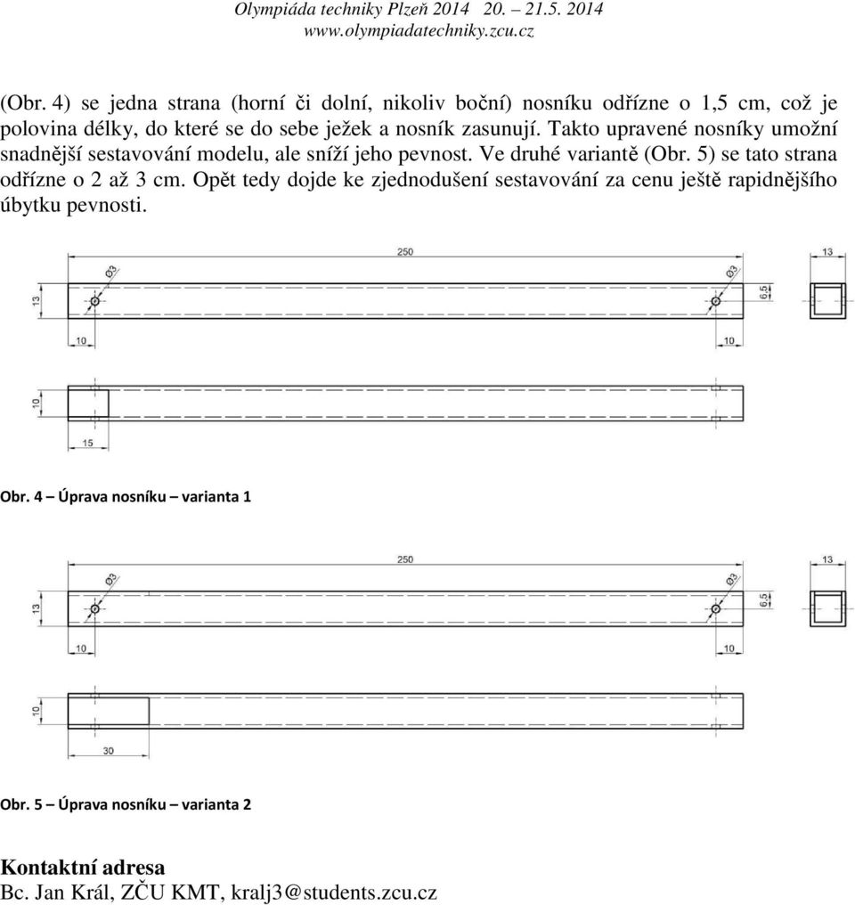 Ve druhé variantě (Obr. 5) se tato strana odřízne o 2 až 3 cm.