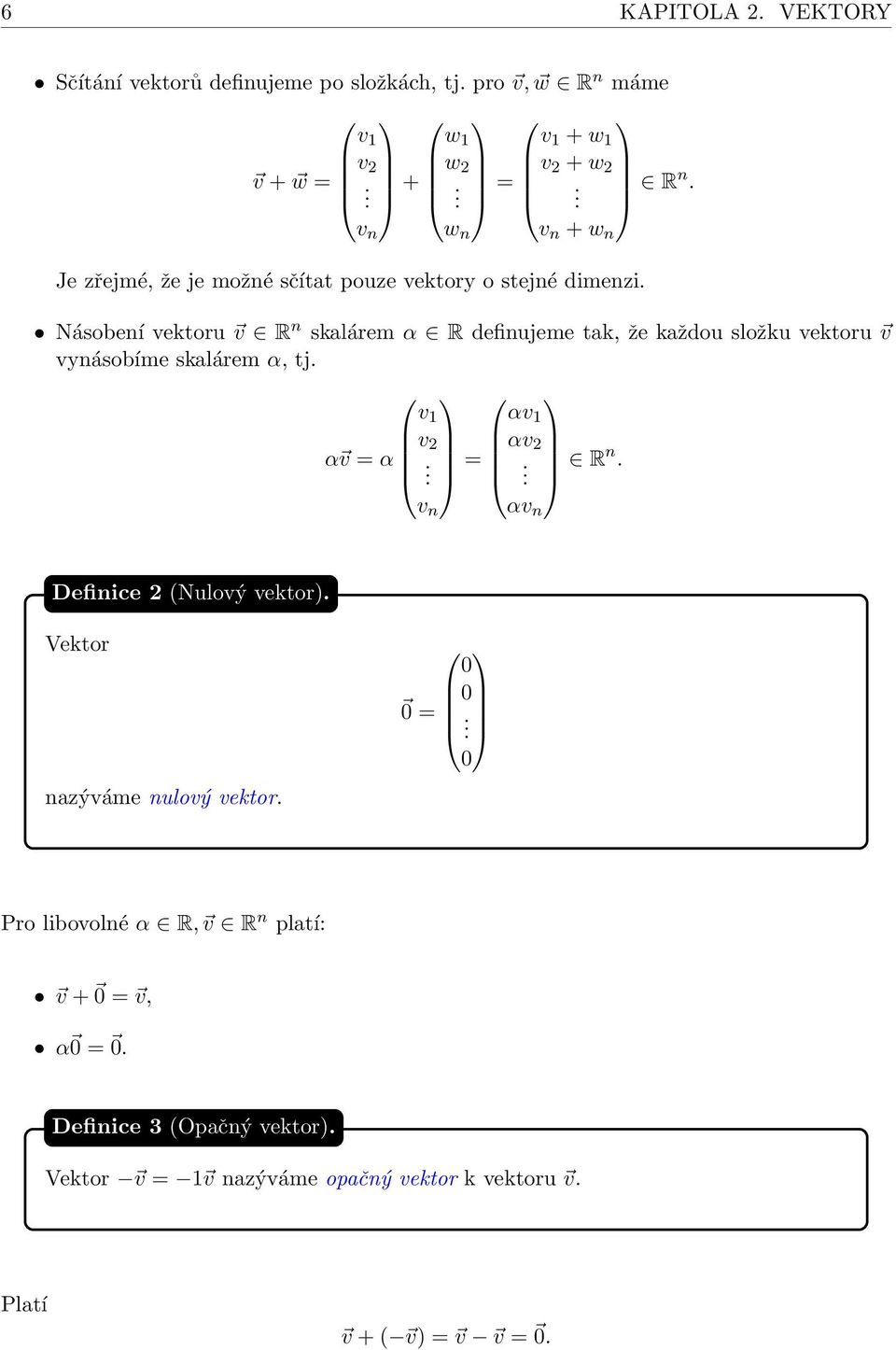 Násobení vektoru v R n skalárem α R definujeme tak, že každou složku vektoru v vynásobíme skalárem α, tj. v 1 αv 1 v 2 α v = α. = αv 2. Rn.