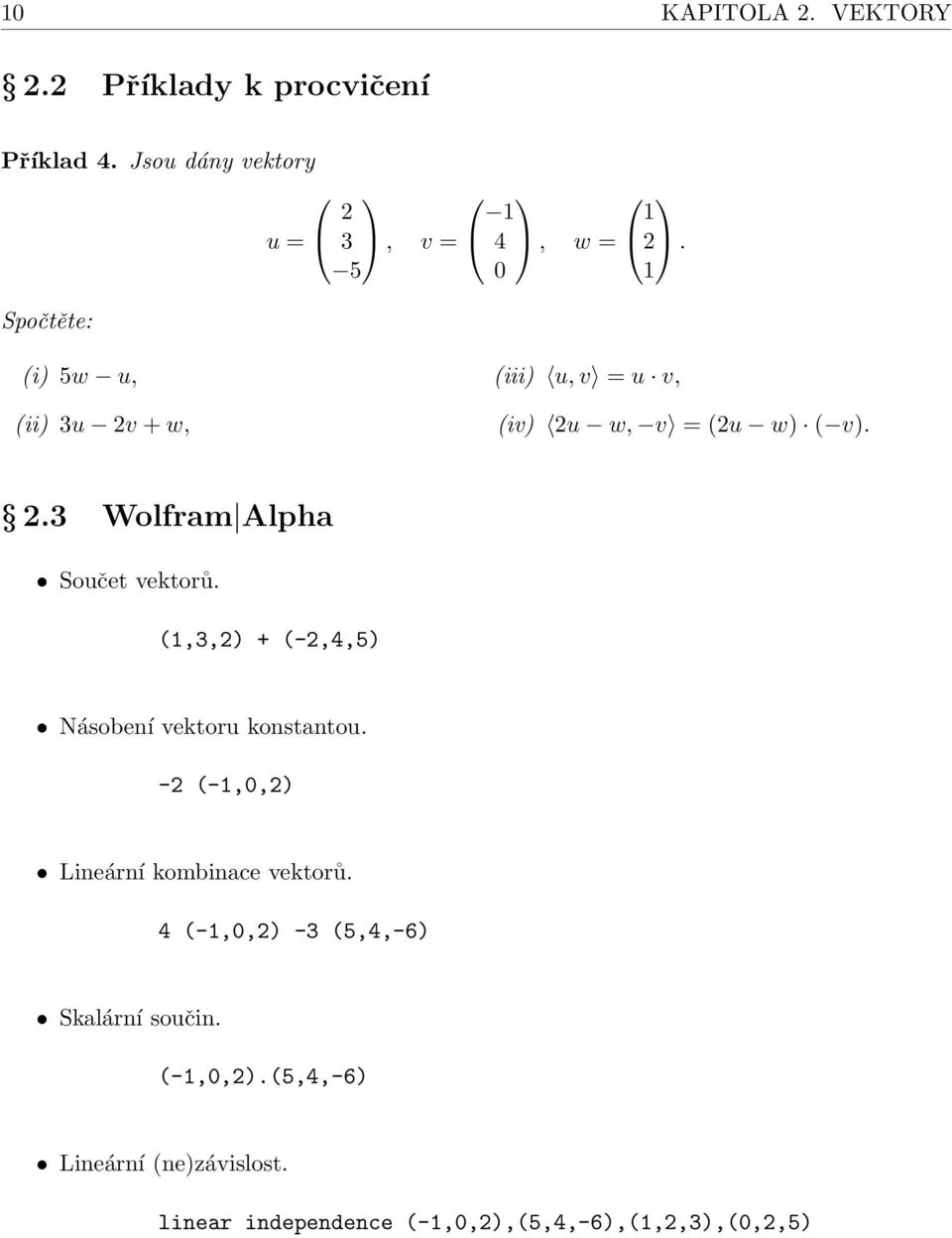 (1,3,2) + (-2,4,5) Násobení vektoru konstantou. -2 (-1,0,2) Lineární kombinace vektorů.