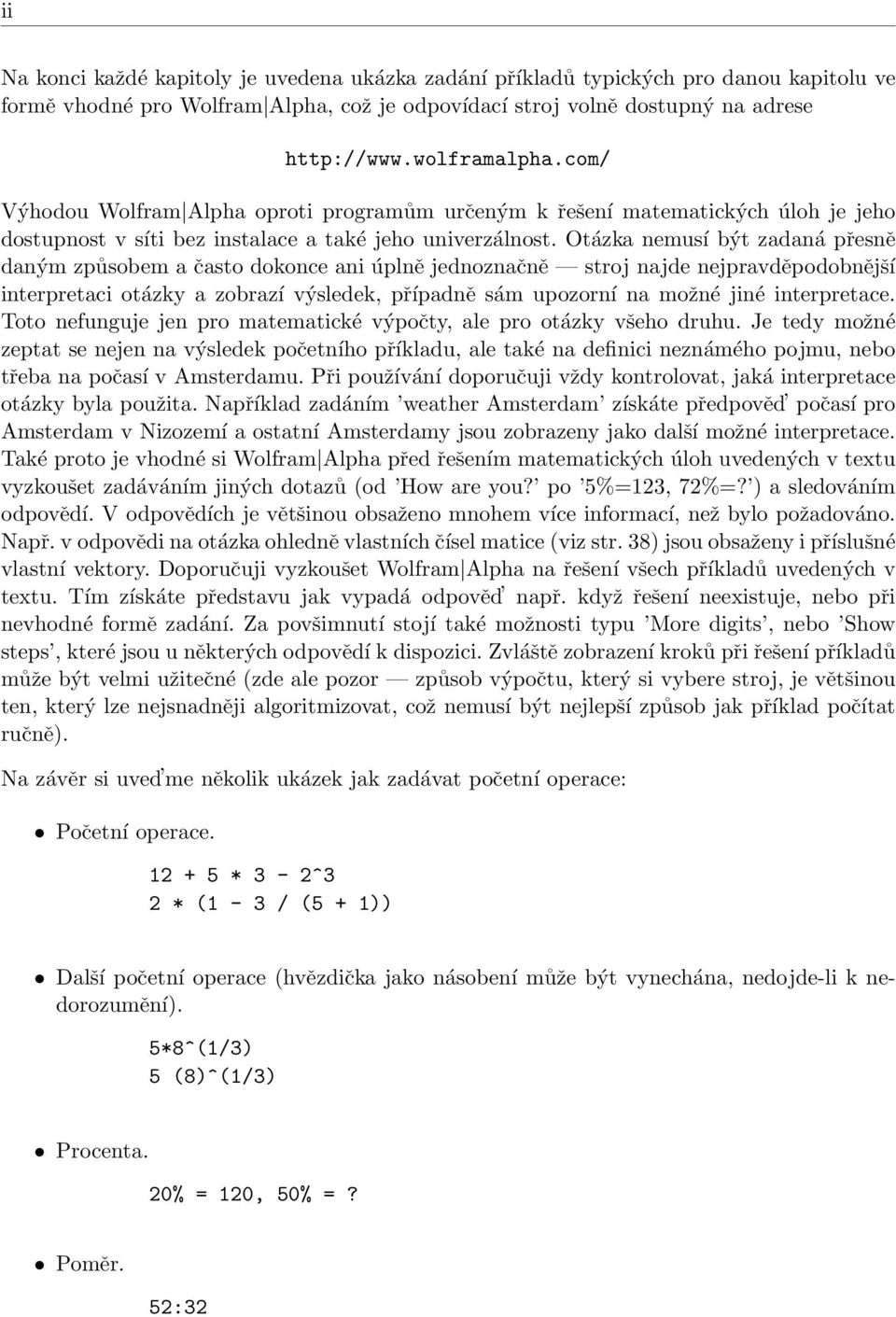 Otázka nemusí být zadaná přesně daným způsobem a často dokonce ani úplně jednoznačně stroj najde nejpravděpodobnější interpretaci otázky a zobrazí výsledek, případně sám upozorní na možné jiné