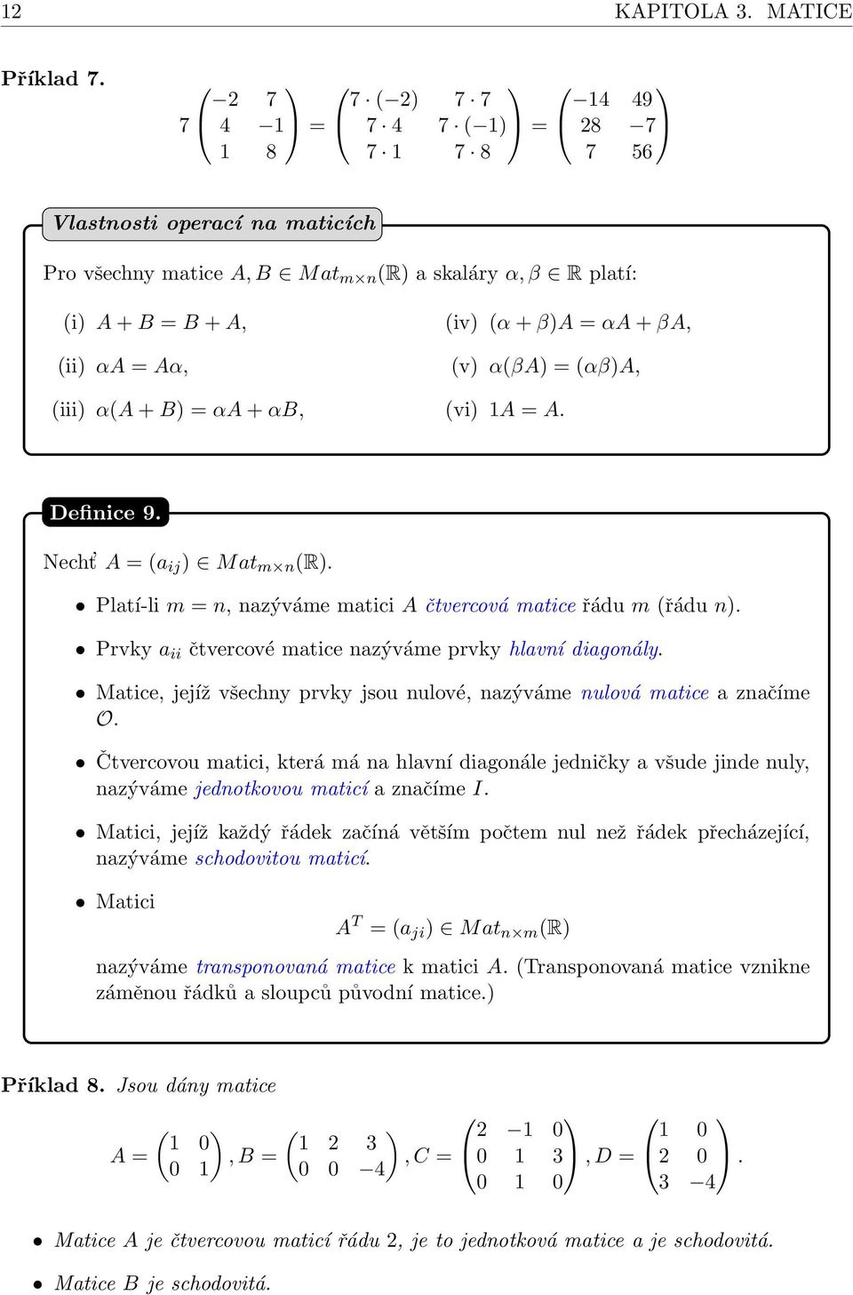 B) = αa + αb, (iv) (α + β)a = αa + βa, (v) α(βa) = (αβ)a, (vi) 1A = A. Definice 9. Necht A = (a ij ) Mat m n (R). Platí-li m = n, nazýváme matici A čtvercová matice řádu m (řádu n).