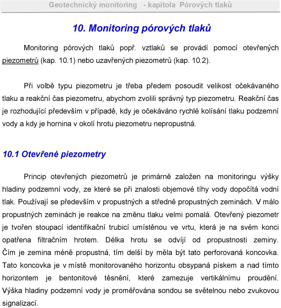 Reakční čas je rozhodující především v případě, kdy je očekáváno rychlé kolísání tlaku podzemní vody a kdy je hornina v okolí hrotu piezometru nepropustná. 10.