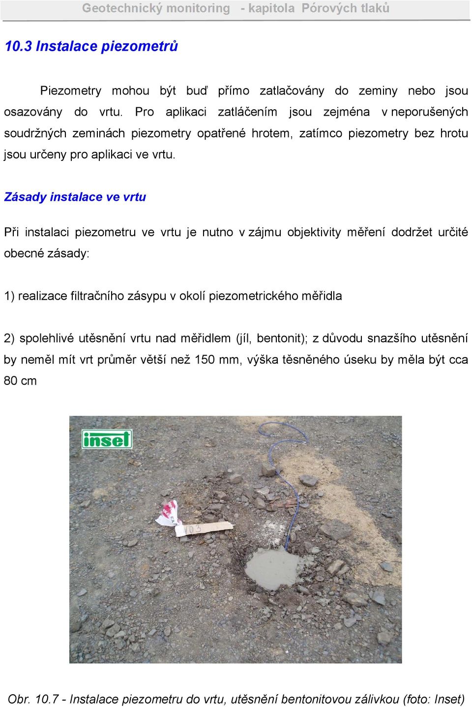 Zásady instalace ve vrtu Při instalaci piezometru ve vrtu je nutno v zájmu objektivity měření dodržet určité obecné zásady: 1) realizace filtračního zásypu v okolí