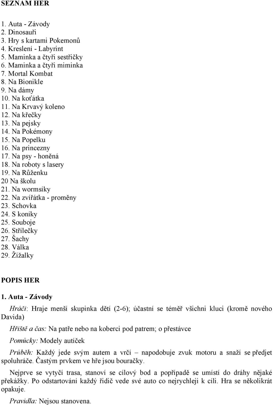 Na zvířátka - proměny 23. Schovka 24. S koníky 25. Souboje 26. Střílečky 27. Šachy 28. Válka 29. Žížalky POPIS HER 1.