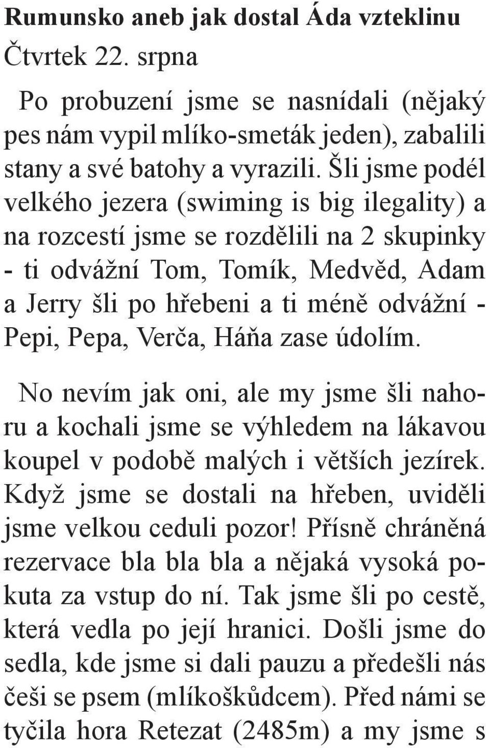 Verča, Háňa zase údolím. No nevím jak oni, ale my jsme šli nahoru a kochali jsme se výhledem na lákavou koupel v podobě malých i větších jezírek.