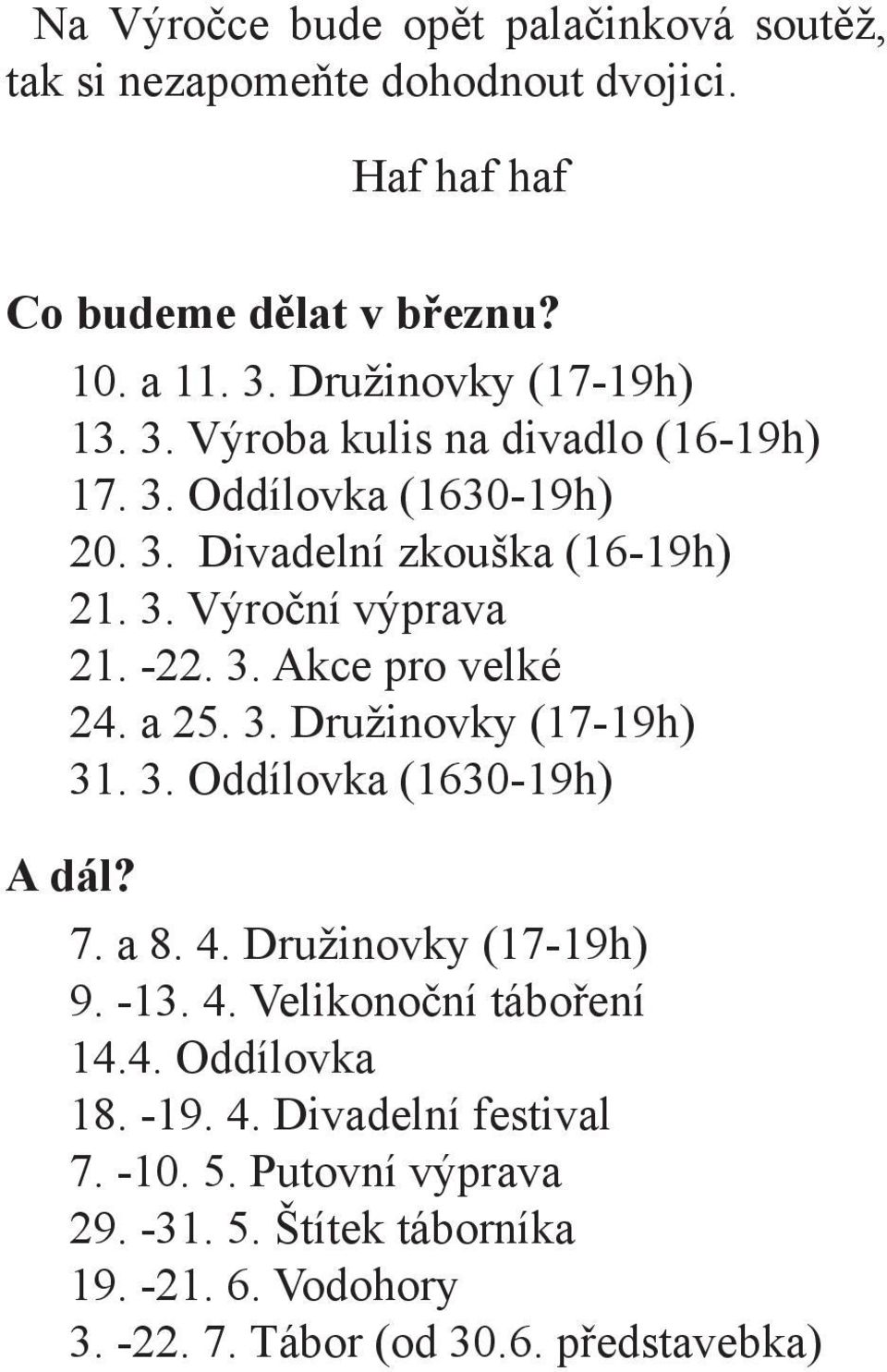 -22. 3. Akce pro velké 24. a 25. 3. Družinovky (17-19h) 31. 3. Oddílovka (1630-19h) A dál? 7. a 8. 4. Družinovky (17-19h) 9. -13. 4. Velikonoční táboření 14.