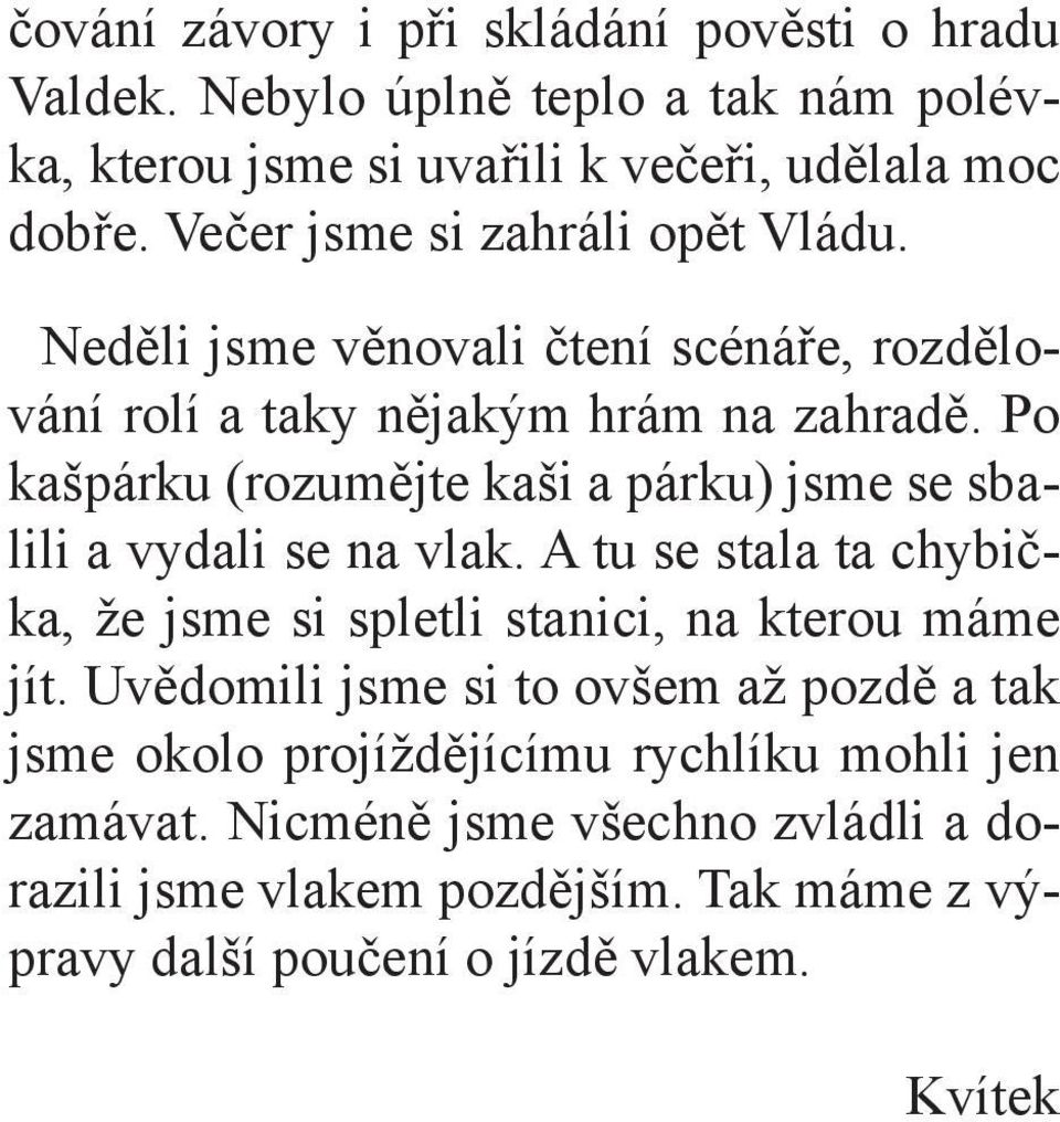 Po kašpárku (rozumějte kaši a párku) jsme se sbalili a vydali se na vlak. A tu se stala ta chybička, že jsme si spletli stanici, na kterou máme jít.