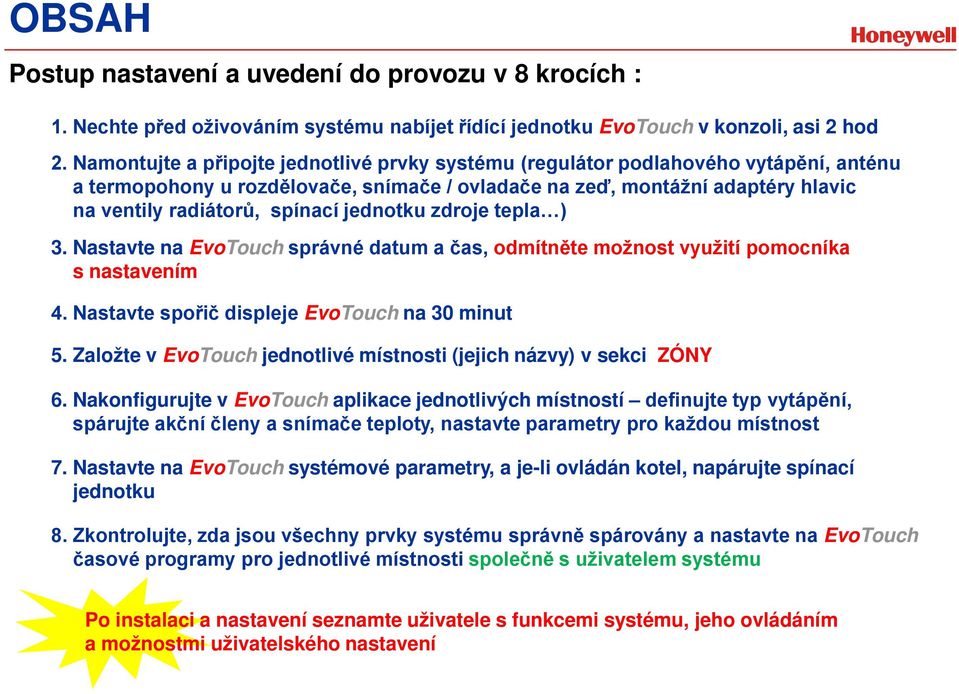 jednotku zdroje tepla ) 3. Nastavte na EvoTouch správné datum a čas, odmítněte možnost využití pomocníka s nastavením 4. Nastavte spořič displeje EvoTouch na 30 minut 5.