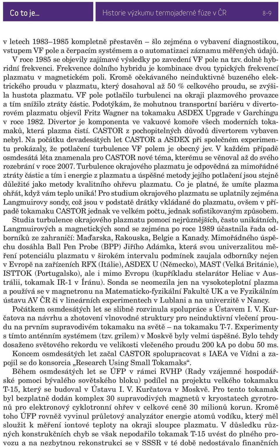 Kromě očekávaného neinduktivně buzeného elektrického proudu v plazmatu, který dosahoval až 50 % celkového proudu, se zvýšila hustota plazmatu.