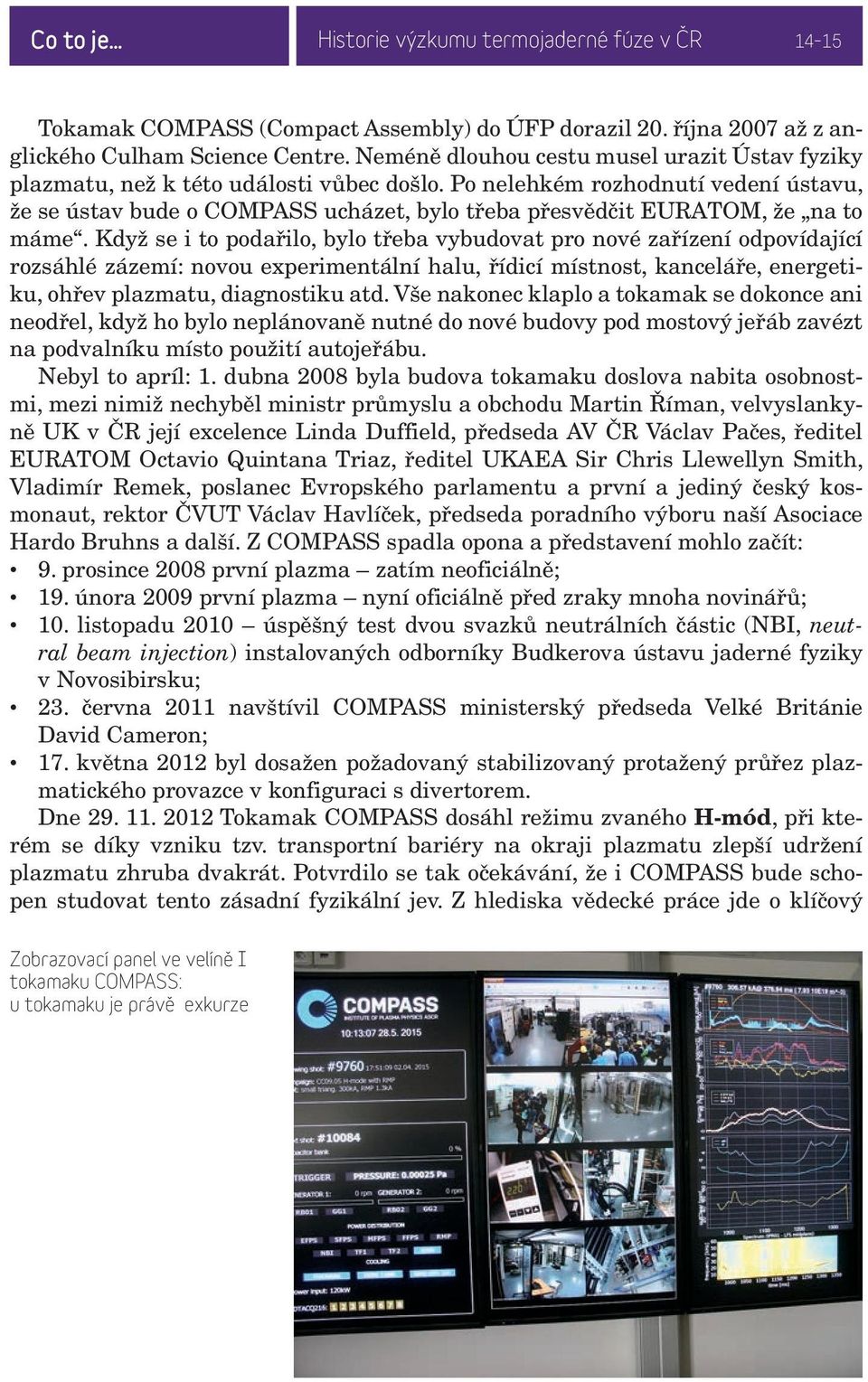 Po nelehkém rozhodnutí vedení ústavu, že se ústav bude o COMPASS ucházet, bylo třeba přesvědčit EURATOM, že na to máme.