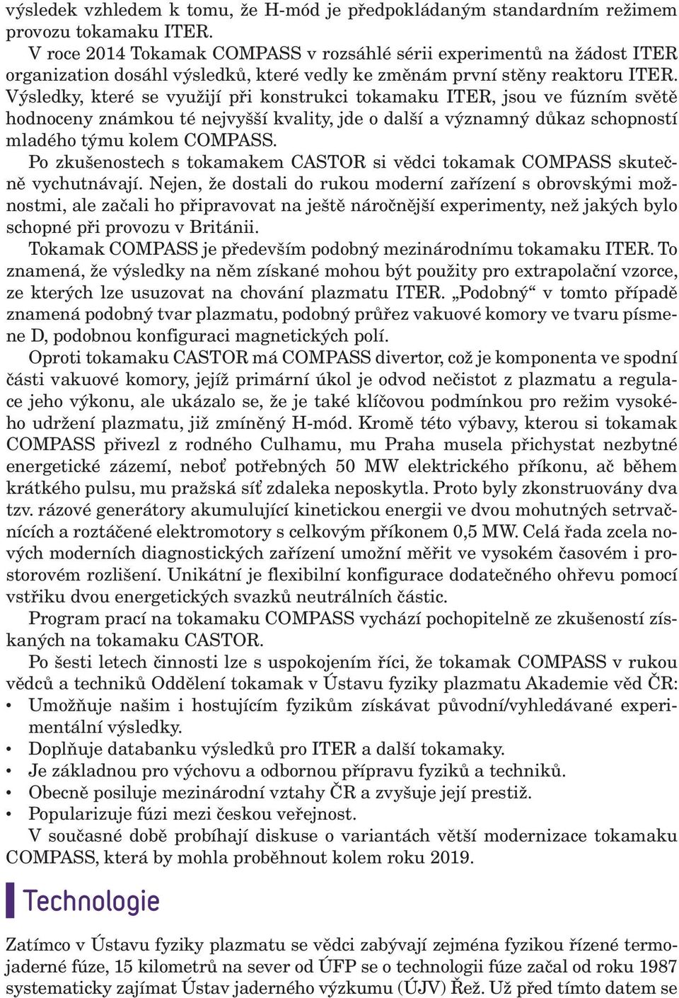 Výsledky, které se využijí při konstrukci tokamaku ITER, jsou ve fúzním světě hodnoceny známkou té nejvyšší kvality, jde o další a významný důkaz schopností mladého týmu kolem COMPASS.