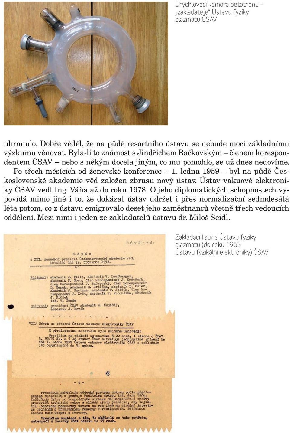 ledna 1959 byl na půdě Československé akademie věd založen zbrusu nový ústav. Ústav vakuové elektroniky ČSAV vedl Ing. Váňa až do roku 1978.