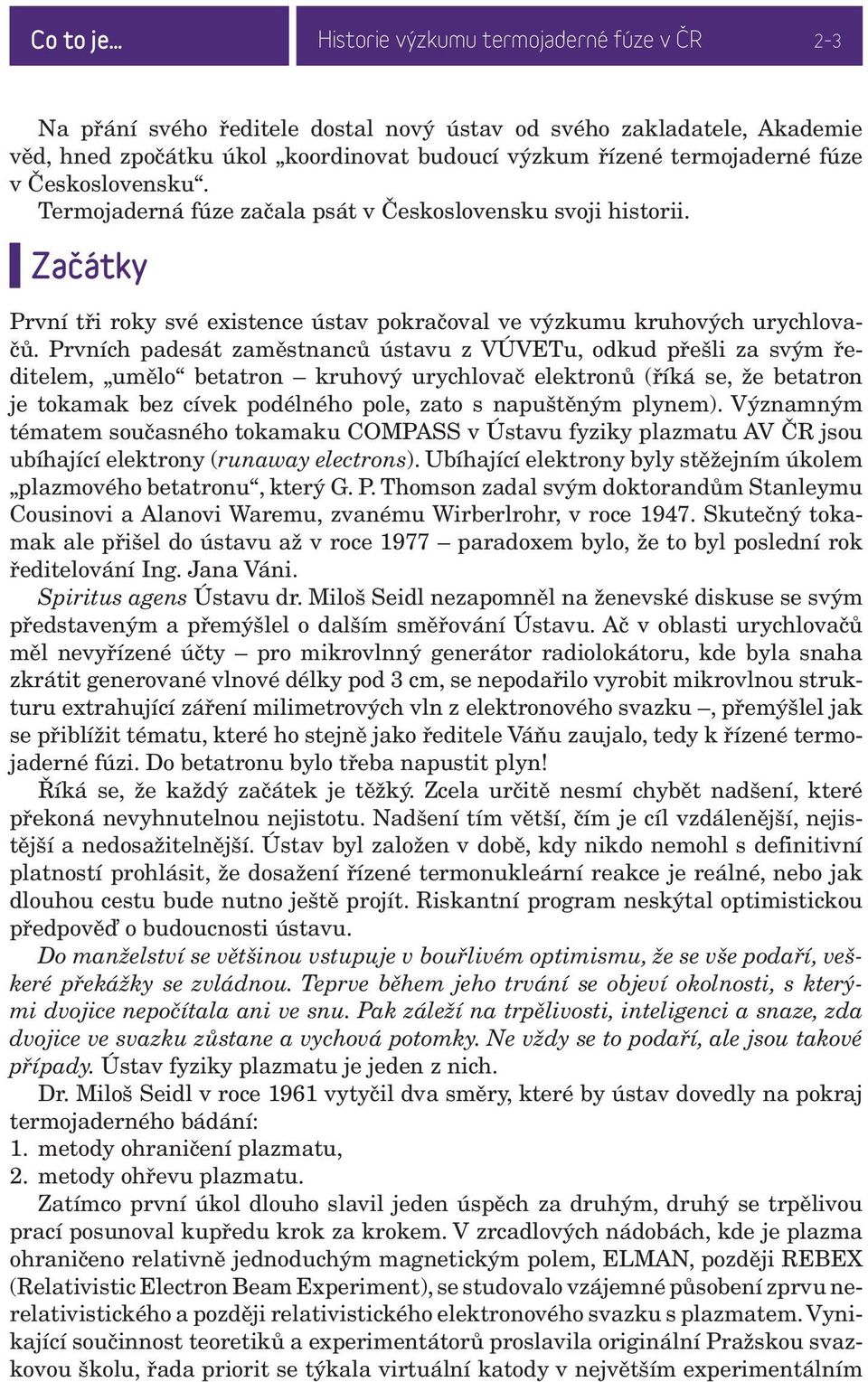 Prvních padesát zaměstnanců ústavu z VÚVETu, odkud přešli za svým ředitelem, umělo betatron kruhový urychlovač elektronů (říká se, že betatron je tokamak bez cívek podélného pole, zato s napuštěným