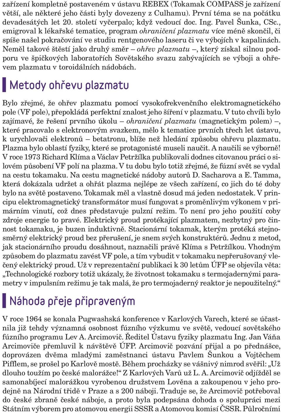 , emigroval k lékařské tematice, program ohraničení plazmatu více méně skončil, či spíše našel pokračování ve studiu rentgenového laseru či ve výbojích v kapalinách.