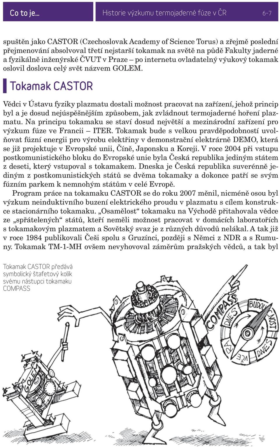 Tokamak CASTOR Vědci v Ústavu fyziky plazmatu dostali možnost pracovat na zařízení, jehož princip byl a je dosud nejúspěšnějším způsobem, jak zvládnout termojaderné hoření plazmatu.