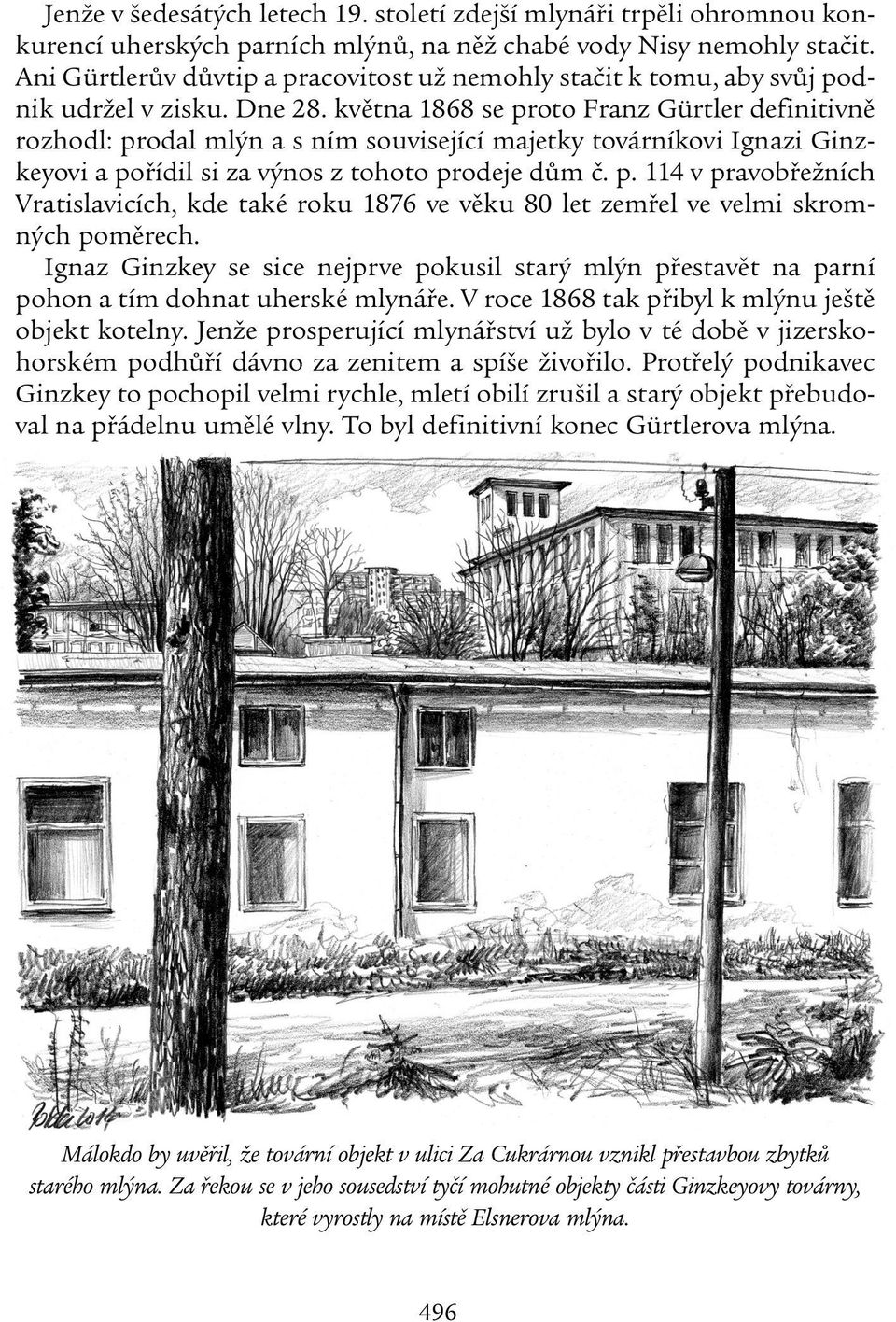 května 1868 se proto Franz Gürtler definitivně rozhodl: prodal mlýn a s ním související majetky továrníkovi Ignazi Ginz - keyovi a pořídil si za výnos z tohoto prodeje dům č. p. 114 v pravobřežních Vratislavicích, kde také roku 1876 ve věku 80 let zemřel ve velmi skromných poměrech.