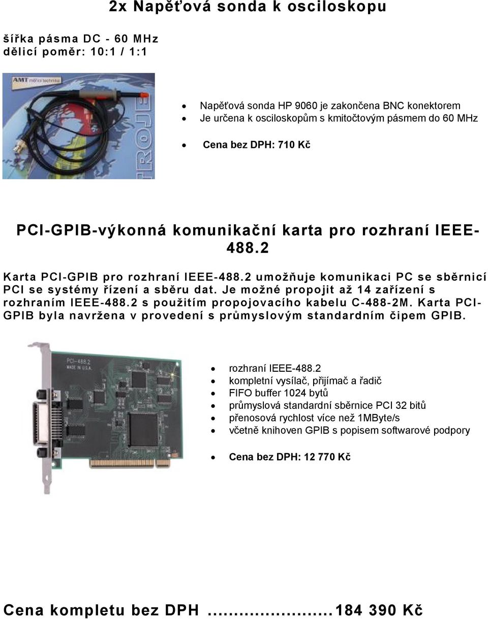 Je možné propojit až 14 zařízení s rozhraním IEEE-488.2 s použitím propojovacího kabelu C-488-2M. Karta PCI- GPIB byla navržena v provedení s průmyslovým standardním čipem GPIB. rozhraní IEEE-488.