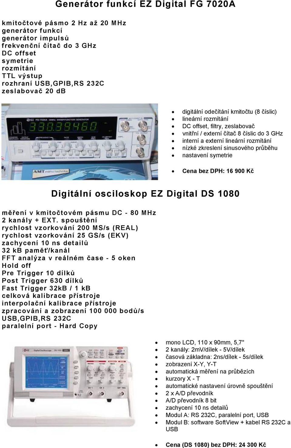 zkreslení sinusového průběhu nastavení symetrie Cena bez DPH: 16 900 Kč Digitální osciloskop EZ Digital DS 1080 měření v kmitočtovém pásmu DC - 80 MHz 2 kanály + EXT.