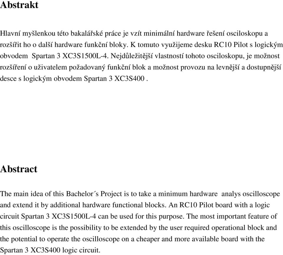 Nejdůležitější vlastností tohoto osciloskopu, je možnost rozšíření o uživatelem požadovaný funkční blok a možnost provozu na levnější a dostupnější desce s logickým obvodem Spartan 3 XC3S400.