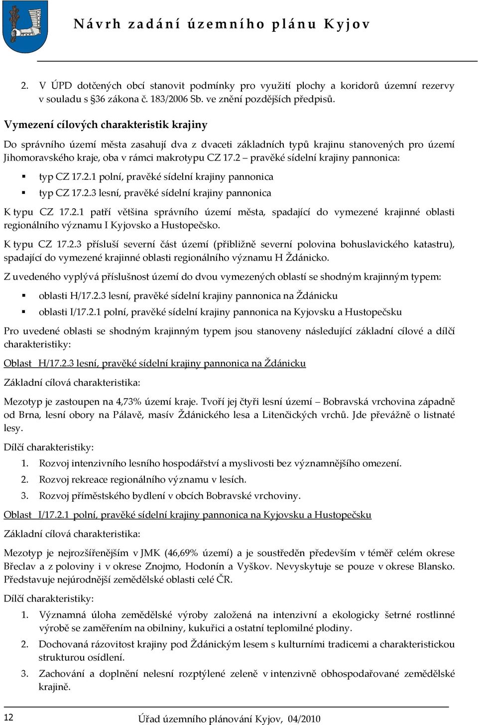 2 pravěké sídelní krajiny pannonica: typ CZ 17.2.1 polní, pravěké sídelní krajiny pannonica typ CZ 17.2.3 lesní, pravěké sídelní krajiny pannonica K typu CZ 17.2.1 patří většina správního území města, spadající do vymezené krajinné oblasti regionálního významu I Kyjovsko a Hustopečsko.